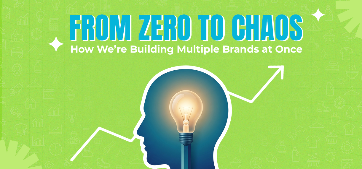 From Zero to Chaos: How We’re Building Multiple Brands at Once